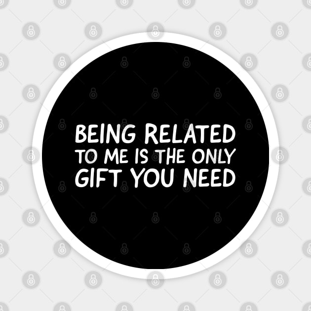 Being Related To Me Is The Only Gift You Need Magnet by evokearo